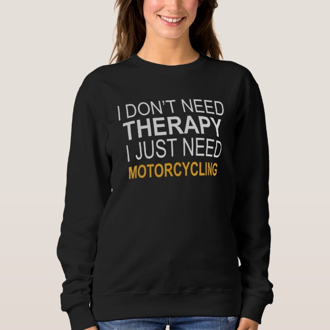 I Don't Need Therapy Motorcycling Sweatshirt (Front)