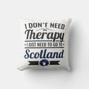 I Don't Need Therapy Need to Go To Scotland Cushion