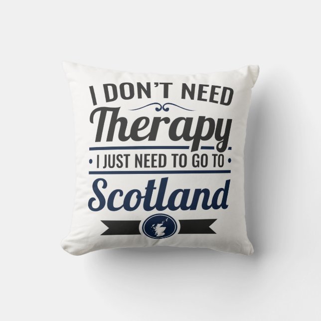 I Don't Need Therapy Need to Go To Scotland Cushion (Front)