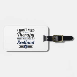 I Don't Need Therapy Need to Go To Scotland Luggage Tag