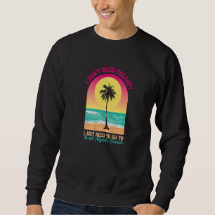I Don't Need Therapy North Myrtle Beach Ocean Sout Sweatshirt
