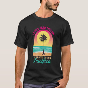 I Don't Need Therapy Pacifica Beach California Oce T-Shirt