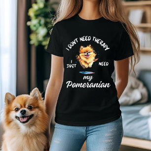 I Don't Need Therapy - Pomeranian Lover Design T-Shirt