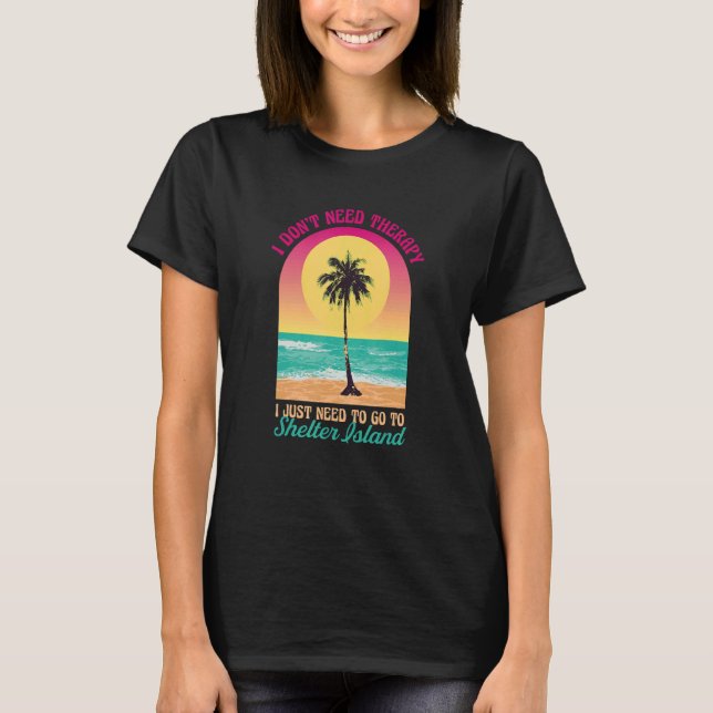 I Don't Need Therapy Shelter Island Beach New York T-Shirt (Front)