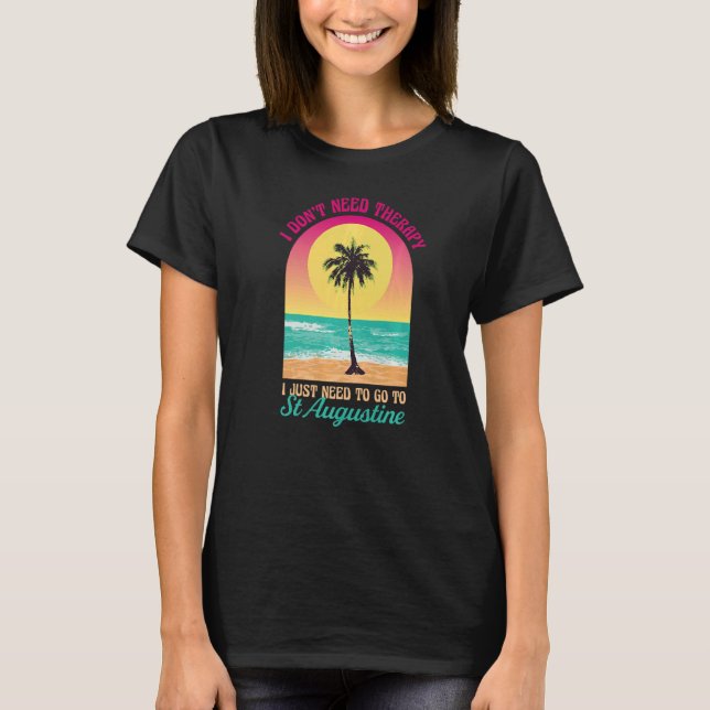 I Don't Need Therapy St Augustine Beach Florida Oc T-Shirt (Front)