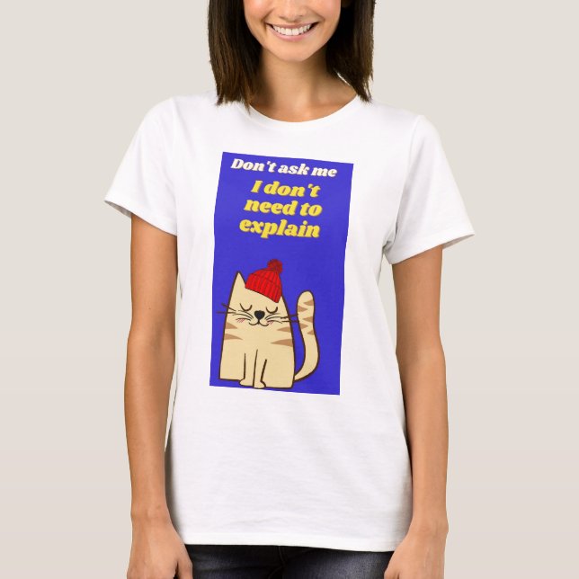 i dont need to explain T-Shirt (Front)