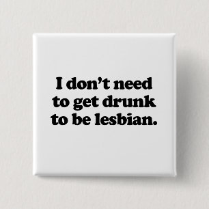 I don't need to get drunk to be lesbian 15 cm square badge