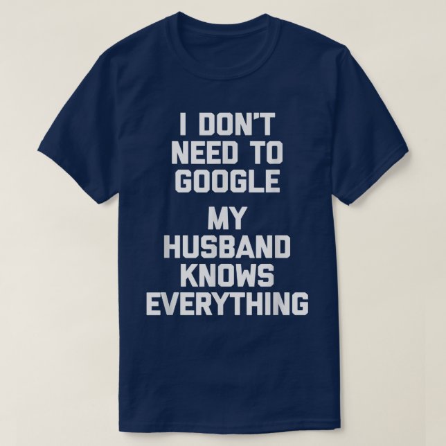 I Don't Need To Google, My Husband Knows Everythin T-Shirt (Design Front)