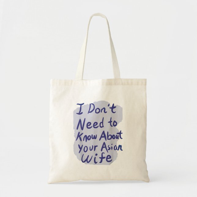 I Dont Need To Know About Your Asian Wie TShirt Tote Bag (Front)