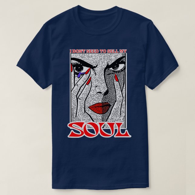 I DONT NEED TO SELL MY SOUL 6 T-Shirt (Design Front)