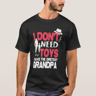 I Dont Need Toys A Have The Greates Dad, Grandpa, T-Shirt