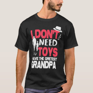 I Dont Need Toys A Have The Greates Dad, Grandpa, T-Shirt