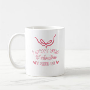 I Don't Need Valentine Coffee Mug