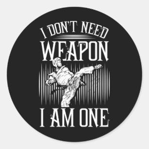 I Don't Need Weapon, I Am One -karate Taekwondo Ma Classic Round Sticker