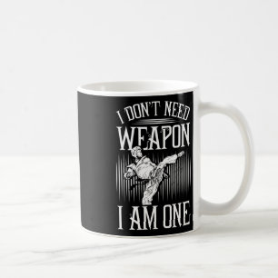 I Don't Need Weapon, I Am One -karate Taekwondo Ma Coffee Mug