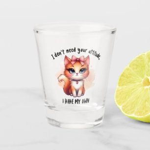 I Don't Need Your Attitude Funny Cat Lover Gift Shot Glass