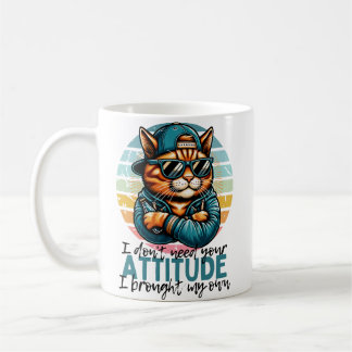 I don't need your Attitude I brought my own Coffee Mug