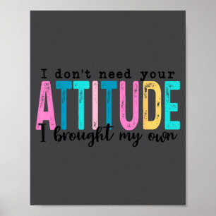 I Don't Need Your Attitude I Brought My Own, Funny Poster