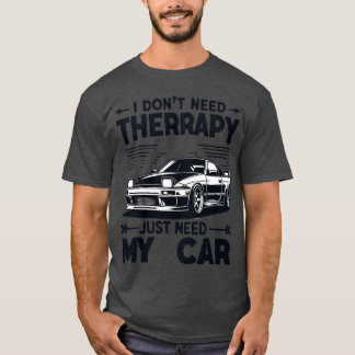 I Dont Needherapy I Just Need My Car funny T-Shirt