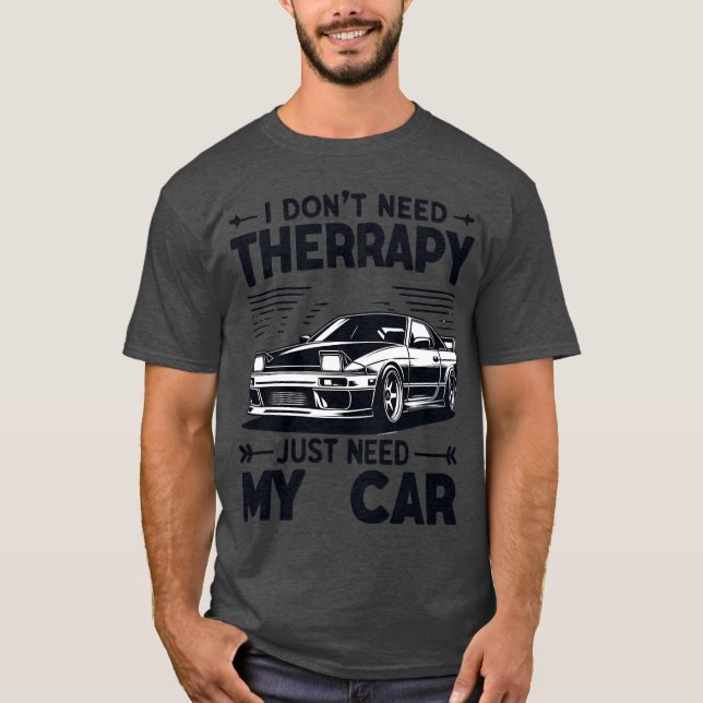 I Dont Needherapy I Just Need My Car funny T-Shirt (Front)