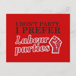 I don't party. I prefer labour parties. Postcard