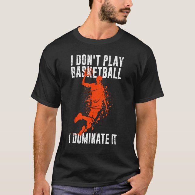 I Don't Play Basketball I Dominate It Basketball F T-Shirt (Front)