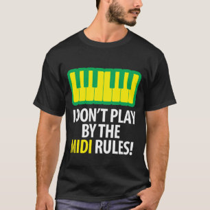 I Don't Play By The Midi Rules T-Shirt