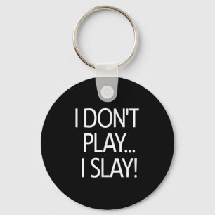 I Dont Play I Slay, Inspirational Positive Message Key Ring