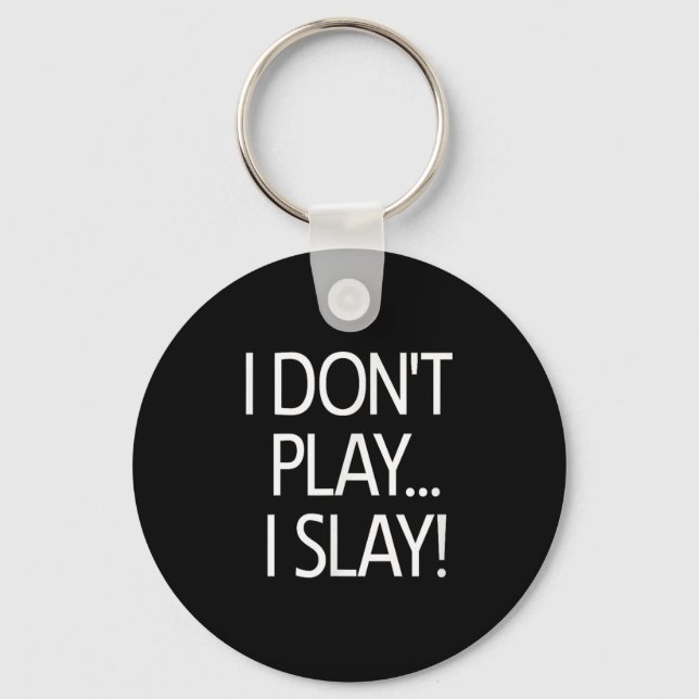 I Dont Play I Slay, Inspirational Positive Message Key Ring (Front)