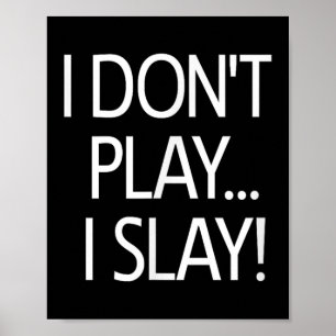 I Dont Play I Slay, Inspirational Positive Message Poster