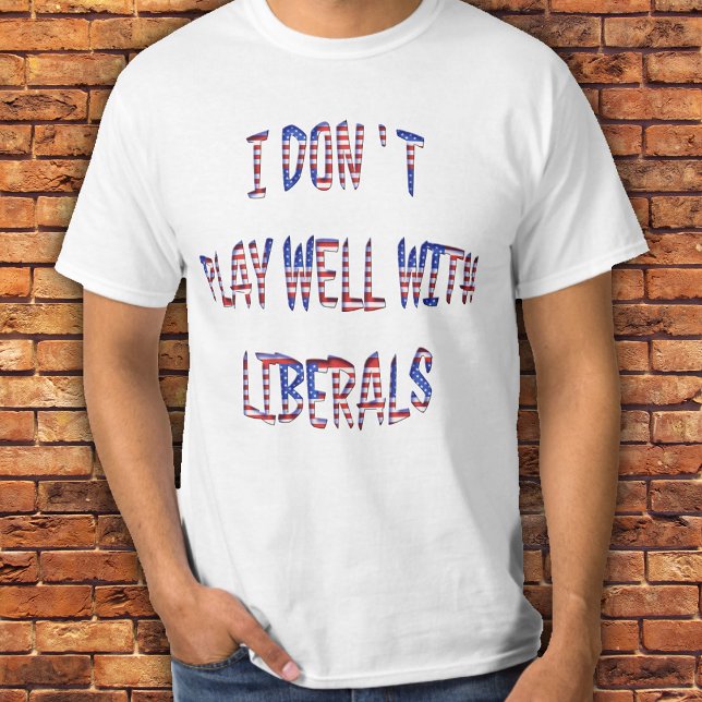 I Don't Play Well With Liberals Shirts n Clothing (Creator Uploaded)