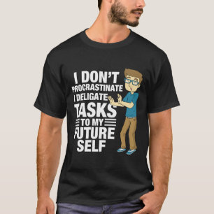 I Don't Procrastinate I Delegate To Future Self T-Shirt