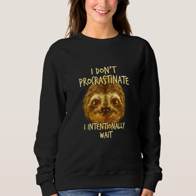 I Dont Procrastinate Sloth Sarcastic Sloth Sarcasm Sweatshirt (Front)