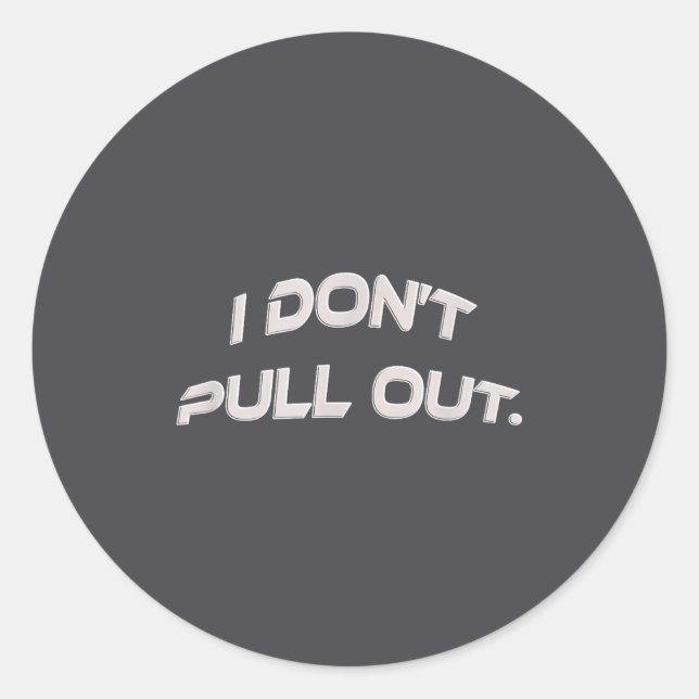 I Don't Pull Out  Classic Round Sticker (Front)