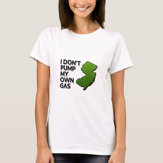 I don't pump my own gas T-Shirt (Front)