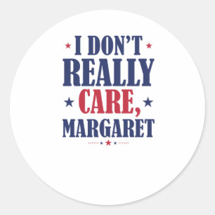 I Don't Really Care Margaret1 Classic Round Sticker
