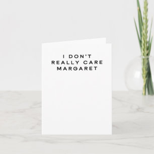 I Don't Really Care Margaret 2  Card
