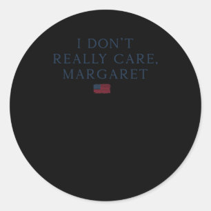I Don't Really Care Margaret  Classic Round Sticker