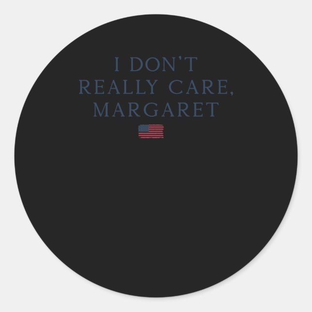 I Don't Really Care Margaret  Classic Round Sticker (Front)