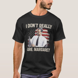 I Dont Really Care Margaret Funny 2025 T-Shirt