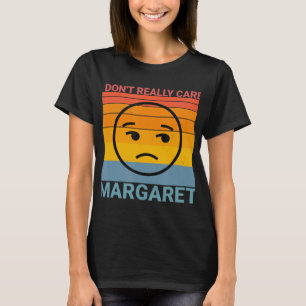 I Dont Really Care Margaret Funny Meme  T-Shirt