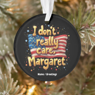 I Don't Really Care, Margaret Funny & Trendy Quote Ornament