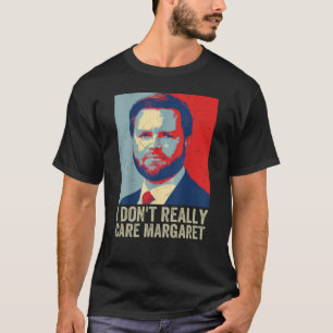I Dont Really Care Margaret Jd Vance Saying T-Shirt