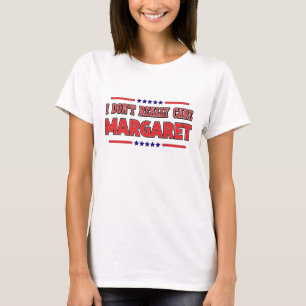 I Don't Really Care Margaret Quote T-shirt