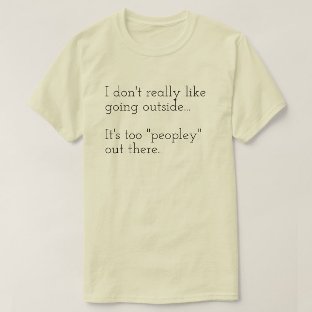 I don't really like going outside... It's too T-Shirt (Design Front)