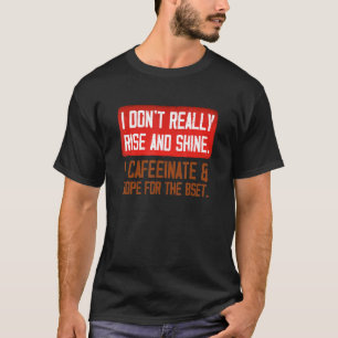 I Don't Really Rise And Shine Caffeinate Hope For  T-Shirt