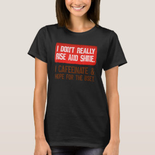 I Don't Really Rise And Shine Caffeinate Hope For T-Shirt