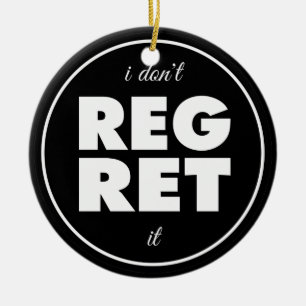 I Dont Regret It, motivational design Ceramic Ornament