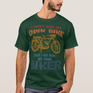 I Don't Ride My Own Bike But I Do Ride My Own Bike T-Shirt