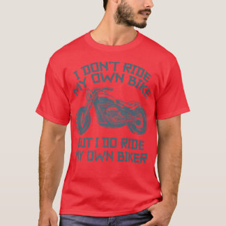 I Don't Ride My Own Bike But I Do Ride My Own Bike T-Shirt